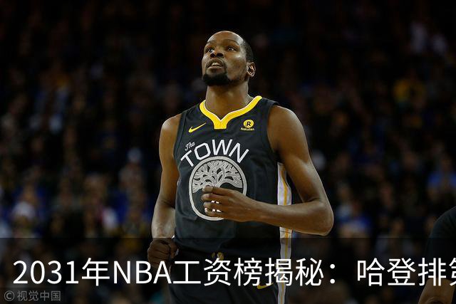 2031年NBA工资榜揭秘：哈登排第八，五亿球员增至十人
